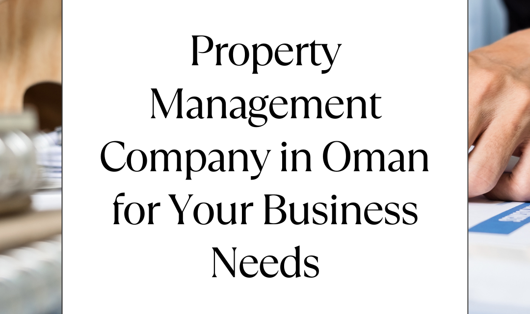 Top Commercial Property Management Company in Oman for Your Business Needs