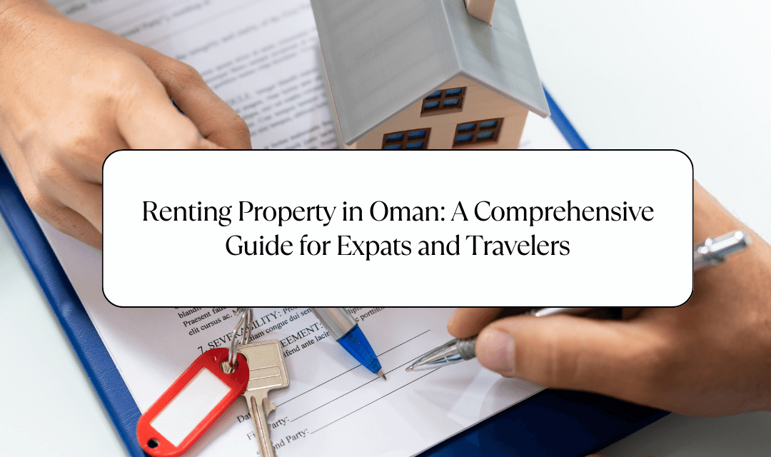 Renting Property in Oman: A Comprehensive Guide for Expats and Travelers